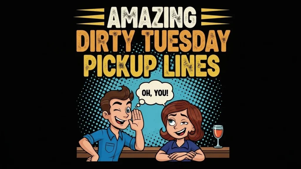 Amazing Dirty Tuesday Pickup Lines