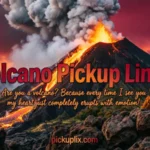 Volcano Pickup Lines